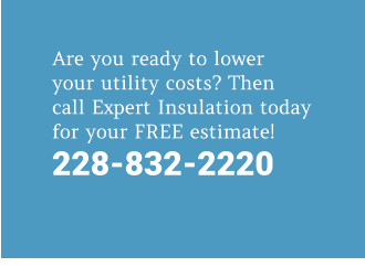 Are you ready to lower your utility costs? Then call Expert Insulation today for your FREE estimate! 228-832-2220