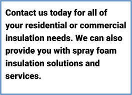 Contact us today for all of your residential or commercial insulation needs. We can also provide you with spray foam insulation solutions and services.