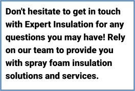 Don't hesitate to get in touch with Expert Insulation for any questions you may have! Rely on our team to provide you with spray foam insulation solutions and services.